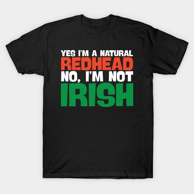 Yes I'm A Natural Redhead No I'm Not Irish! T-Shirt by thingsandthings